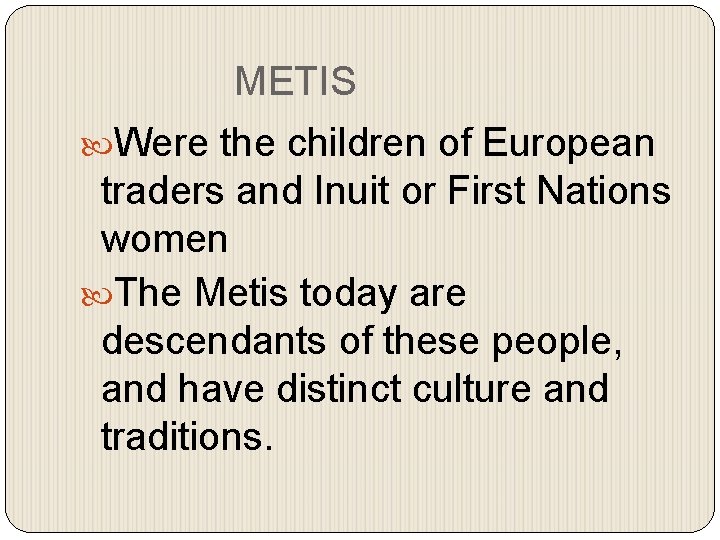 METIS Were the children of European traders and Inuit or First Nations women The