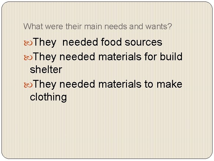 What were their main needs and wants? They needed food sources They needed materials