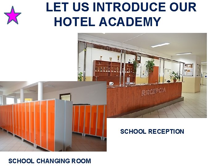  LET US INTRODUCE OUR HOTEL ACADEMY SCHOOL RECEPTION SCHOOL CHANGING ROOM 