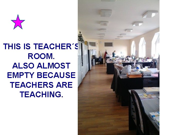 THIS IS TEACHER´S ROOM. ALSO ALMOST EMPTY BECAUSE TEACHERS ARE TEACHING. 