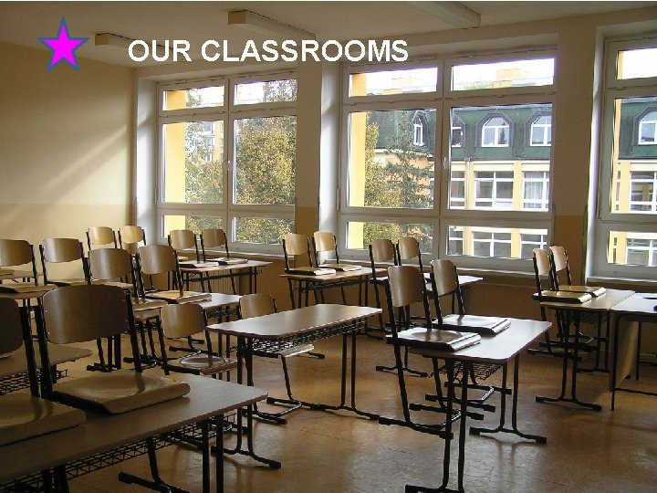 OUR CLASSROOMS 