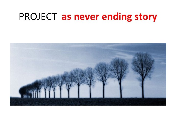 PROJECT as never ending story 