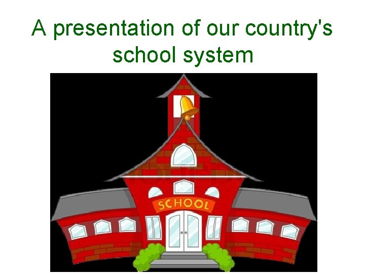 A presentation of our country's school system 