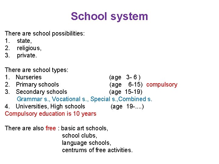 School system There are school possibilities: 1. state, 2. religious, 3. private. There are