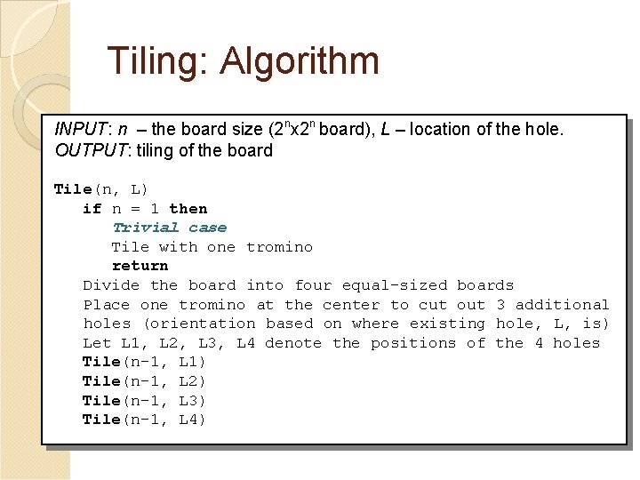 Tiling: Algorithm INPUT: n – the board size (2 nx 2 n board), L