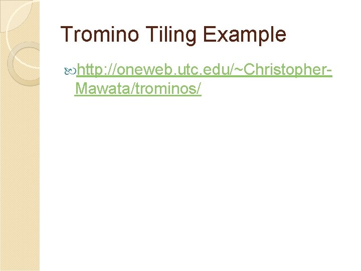 Tromino Tiling Example http: //oneweb. utc. edu/~Christopher- Mawata/trominos/ 