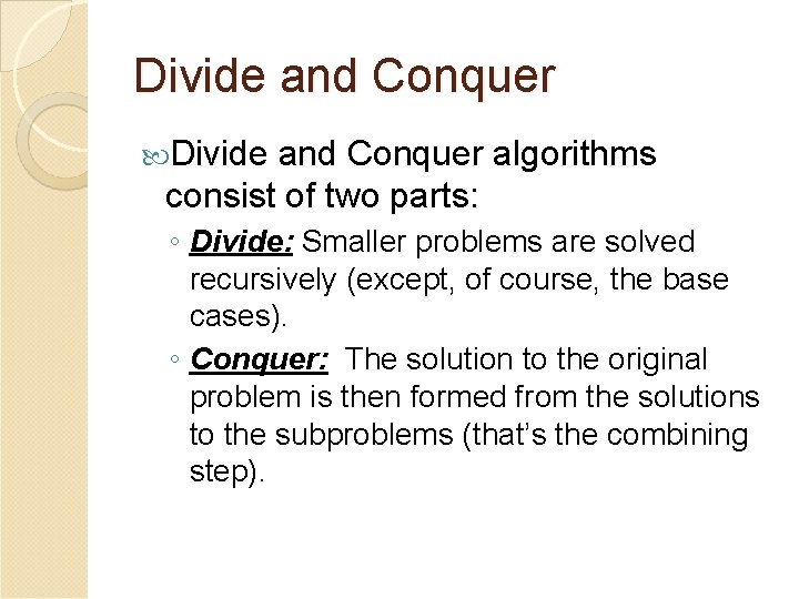 Divide and Conquer algorithms consist of two parts: ◦ Divide: Smaller problems are solved