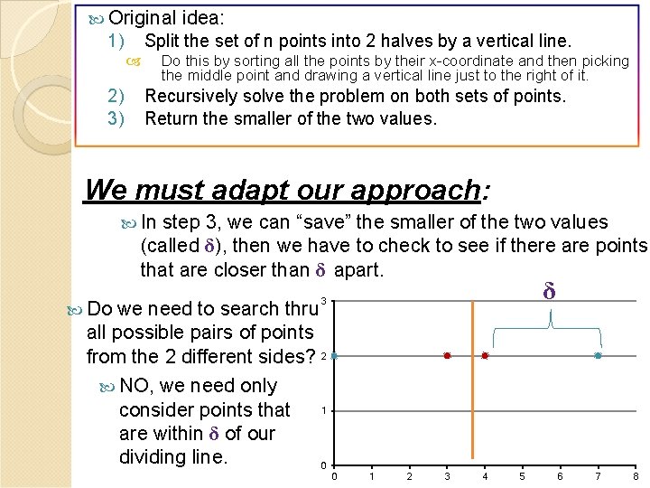  Original idea: 1) Split the set of n points into 2 halves by