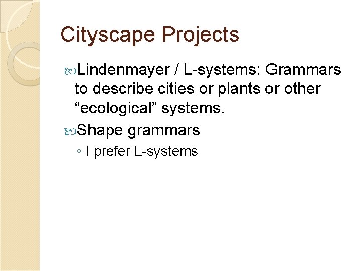 Cityscape Projects Lindenmayer / L-systems: Grammars to describe cities or plants or other “ecological”