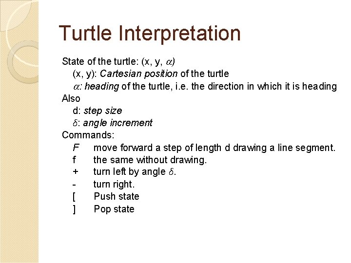 Turtle Interpretation State of the turtle: (x, y, ) (x, y): Cartesian position of