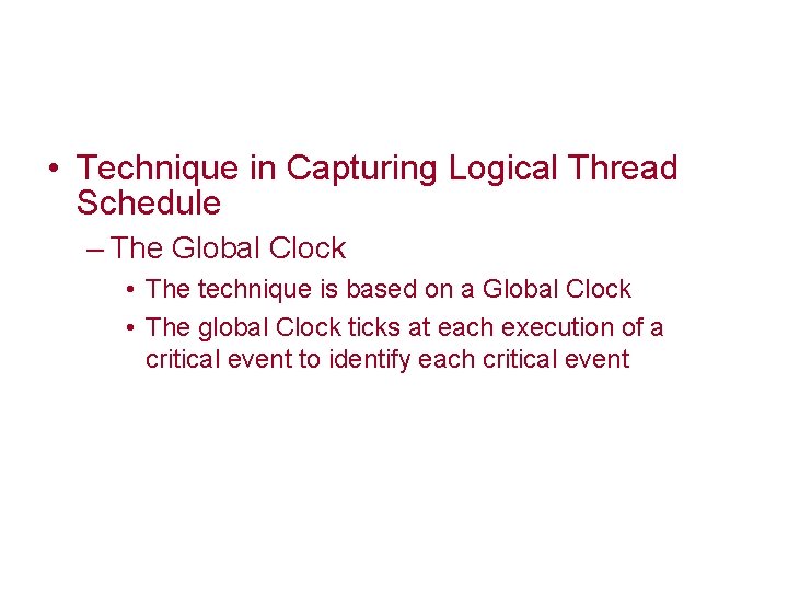  • Technique in Capturing Logical Thread Schedule – The Global Clock • The