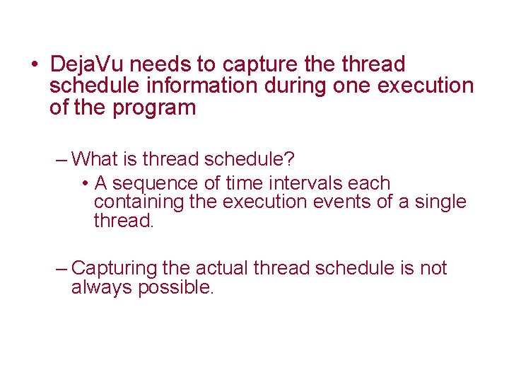  • Deja. Vu needs to capture thread schedule information during one execution of