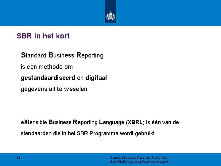 SBR in het kort Standard Business Reporting is een methode om gestandaardiseerd en digitaal
