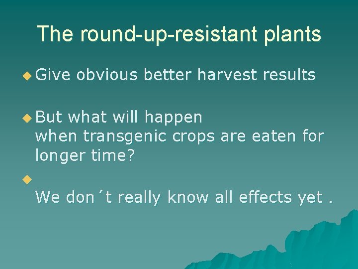 The round-up-resistant plants u Give obvious better harvest results u But what will happen