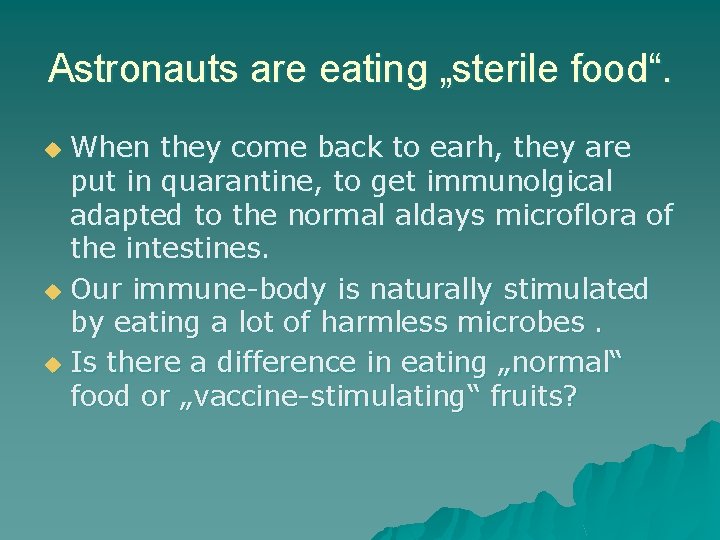 Astronauts are eating „sterile food“. When they come back to earh, they are put