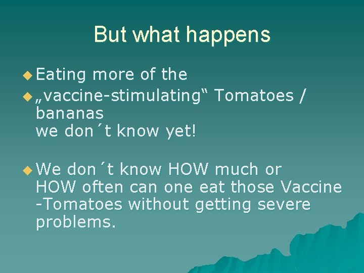 But what happens u Eating more of the u „vaccine-stimulating“ Tomatoes / bananas we