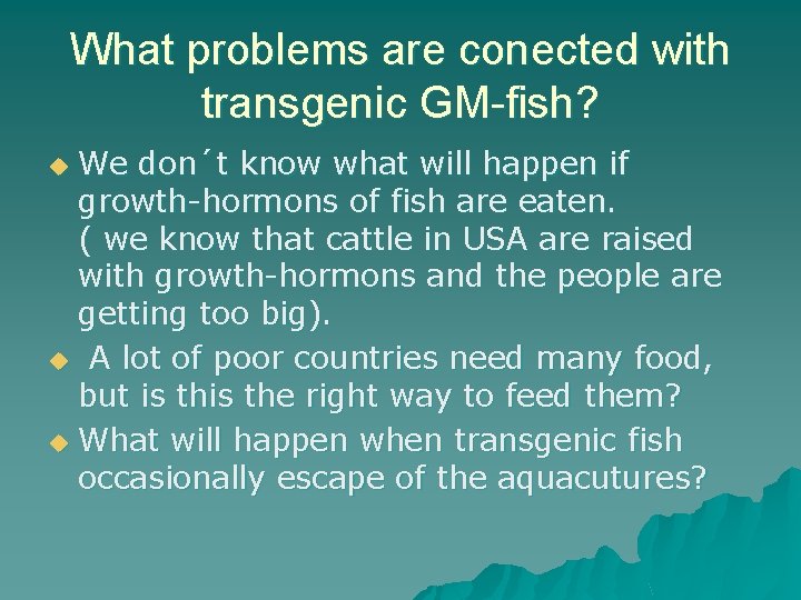What problems are conected with transgenic GM-fish? We don´t know what will happen if
