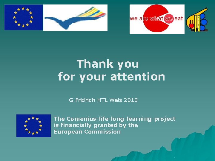 Thank you for your attention G. Fridrich HTL Wels 2010 The Comenius-life-long-learning-project is financially