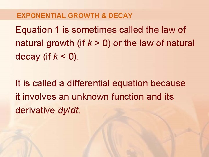EXPONENTIAL GROWTH & DECAY Equation 1 is sometimes called the law of natural growth EXPONENTIAL GROWTH & DECAY Equation 1 is sometimes called the law of natural growth