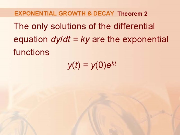 EXPONENTIAL GROWTH & DECAY Theorem 2 The only solutions of the differential equation dy/dt EXPONENTIAL GROWTH & DECAY Theorem 2 The only solutions of the differential equation dy/dt