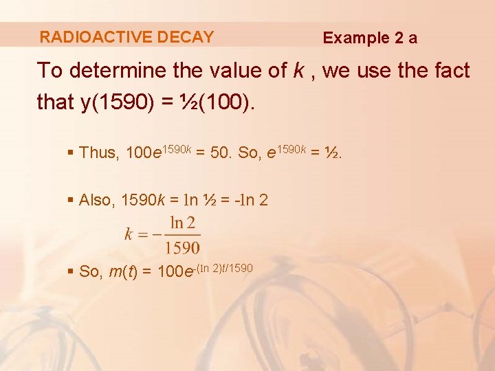RADIOACTIVE DECAY Example 2 a To determine the value of k , we use RADIOACTIVE DECAY Example 2 a To determine the value of k , we use