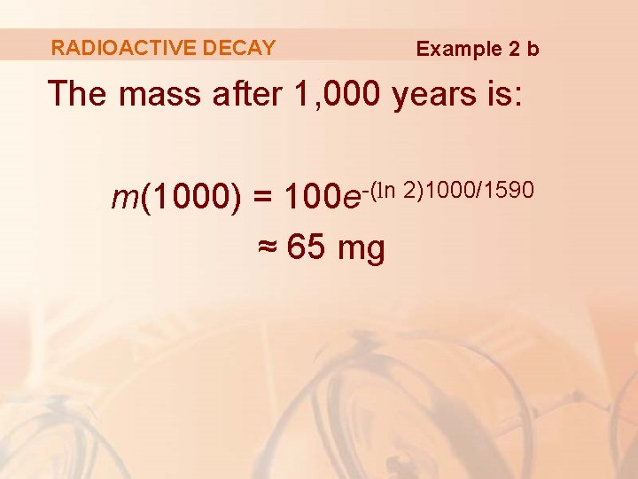 RADIOACTIVE DECAY Example 2 b The mass after 1, 000 years is: m(1000) = RADIOACTIVE DECAY Example 2 b The mass after 1, 000 years is: m(1000) =