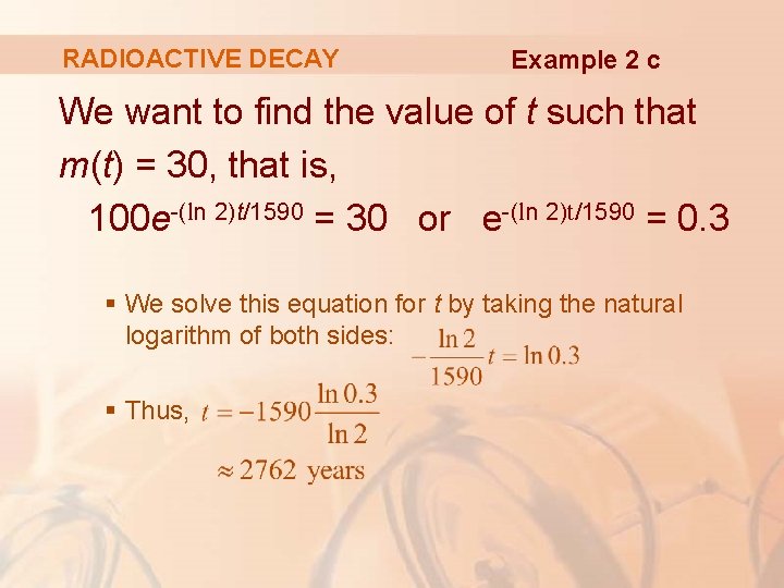 RADIOACTIVE DECAY Example 2 c We want to find the value of t such RADIOACTIVE DECAY Example 2 c We want to find the value of t such