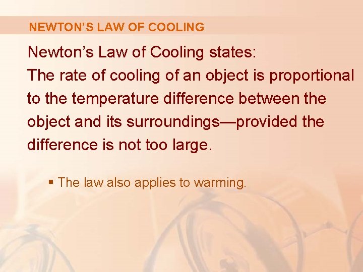 NEWTON’S LAW OF COOLING Newton’s Law of Cooling states: The rate of cooling of NEWTON’S LAW OF COOLING Newton’s Law of Cooling states: The rate of cooling of