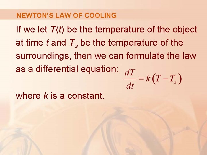 NEWTON’S LAW OF COOLING If we let T(t) be the temperature of the object NEWTON’S LAW OF COOLING If we let T(t) be the temperature of the object