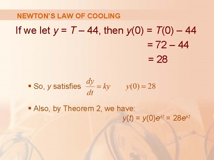 NEWTON’S LAW OF COOLING If we let y = T – 44, then y(0) NEWTON’S LAW OF COOLING If we let y = T – 44, then y(0)