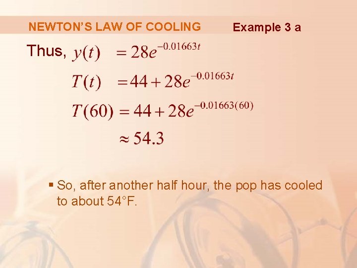NEWTON’S LAW OF COOLING Example 3 a Thus, § So, after another half hour, NEWTON’S LAW OF COOLING Example 3 a Thus, § So, after another half hour,