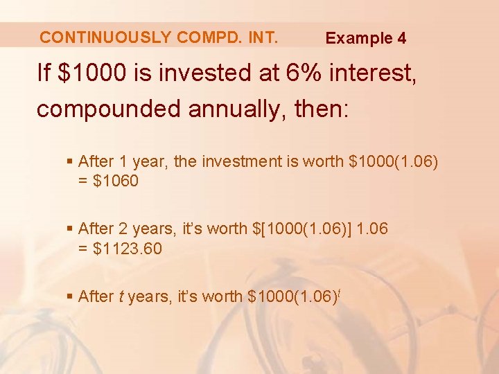 CONTINUOUSLY COMPD. INT. Example 4 If $1000 is invested at 6% interest, compounded annually, CONTINUOUSLY COMPD. INT. Example 4 If $1000 is invested at 6% interest, compounded annually,