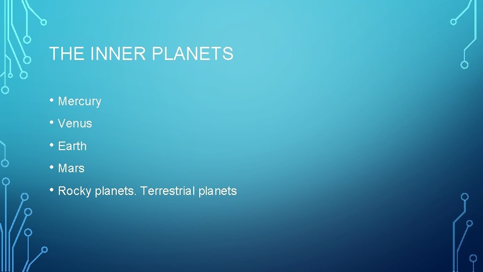 THE INNER PLANETS • Mercury • Venus • Earth • Mars • Rocky planets.