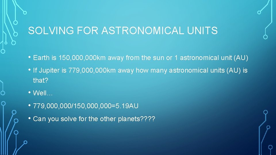 SOLVING FOR ASTRONOMICAL UNITS • Earth is 150, 000 km away from the sun