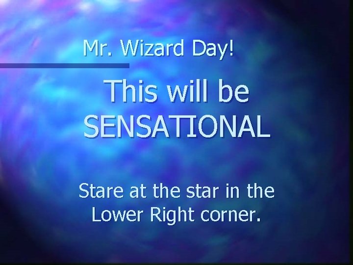 Mr. Wizard Day! This will be SENSATIONAL Stare at the star in the Lower