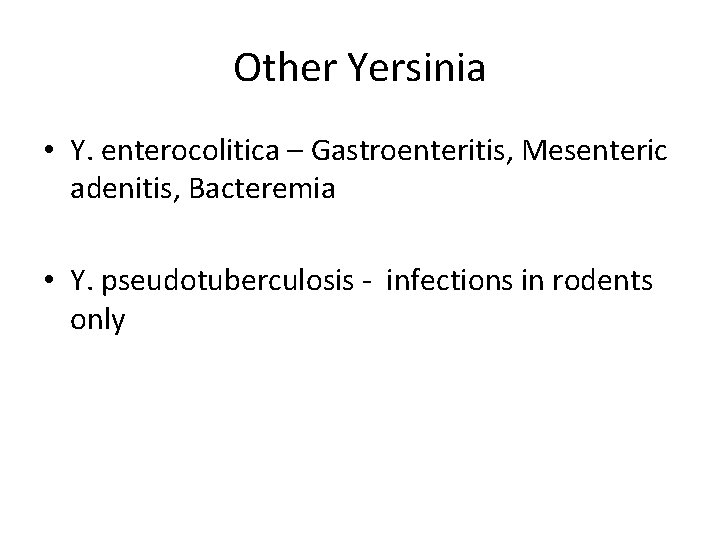 Other Yersinia • Y. enterocolitica – Gastroenteritis, Mesenteric adenitis, Bacteremia • Y. pseudotuberculosis -