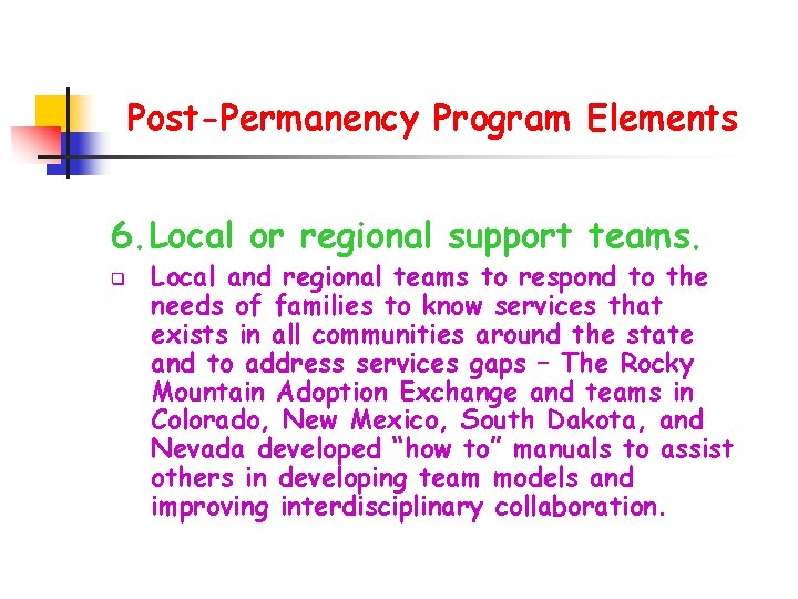 Post-Permanency Program Elements 6. Local or regional support teams. q Local and regional teams