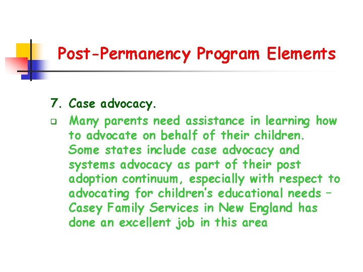 Post-Permanency Program Elements 7. Case advocacy. q Many parents need assistance in learning how