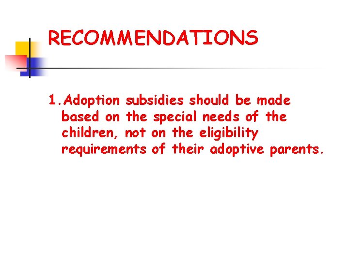 RECOMMENDATIONS 1. Adoption subsidies should be made based on the special needs of the