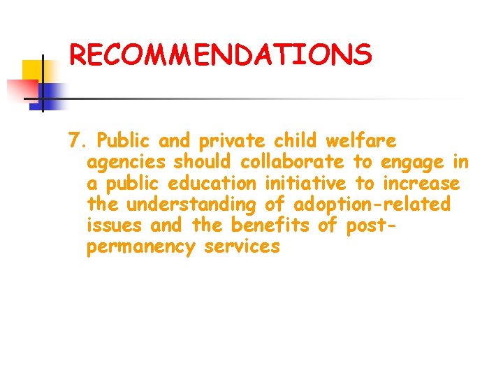 RECOMMENDATIONS 7. Public and private child welfare agencies should collaborate to engage in a