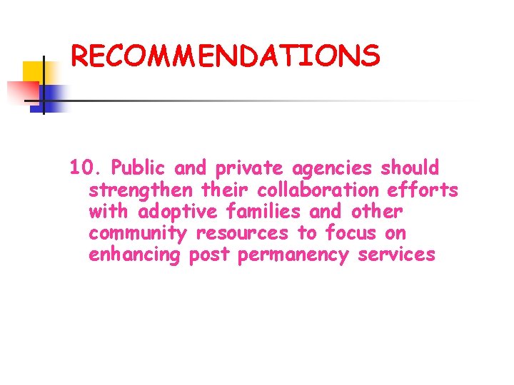 RECOMMENDATIONS 10. Public and private agencies should strengthen their collaboration efforts with adoptive families