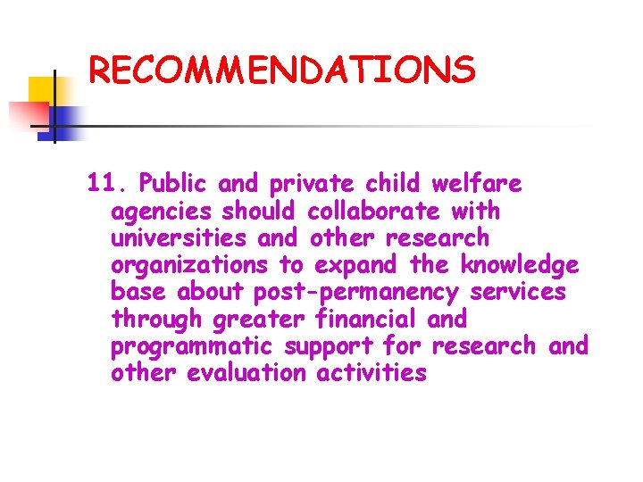 RECOMMENDATIONS 11. Public and private child welfare agencies should collaborate with universities and other