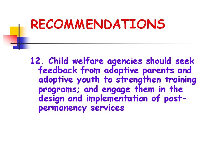 RECOMMENDATIONS 12. Child welfare agencies should seek feedback from adoptive parents and adoptive youth