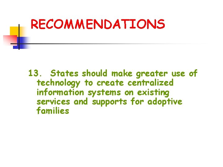 RECOMMENDATIONS 13. States should make greater use of technology to create centralized information systems