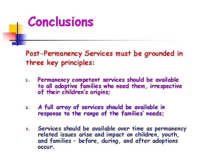 Conclusions Post-Permanency Services must be grounded in three key principles: 1. 2. 3. Permanency