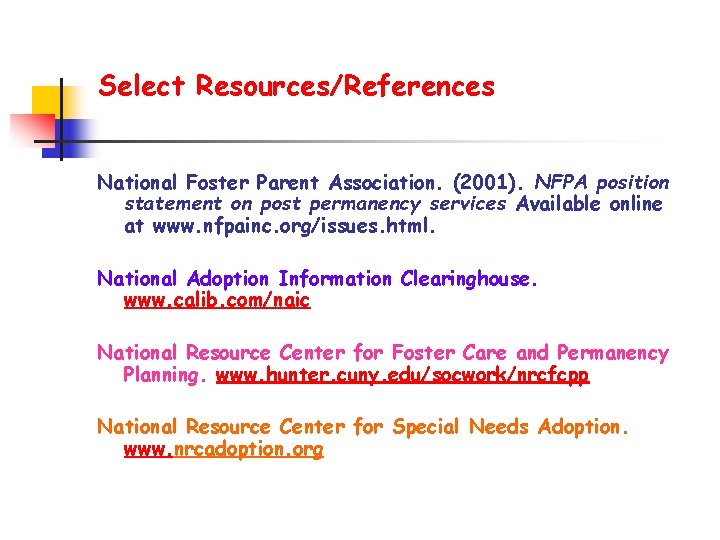 Select Resources/References National Foster Parent Association. (2001). NFPA position statement on post permanency services