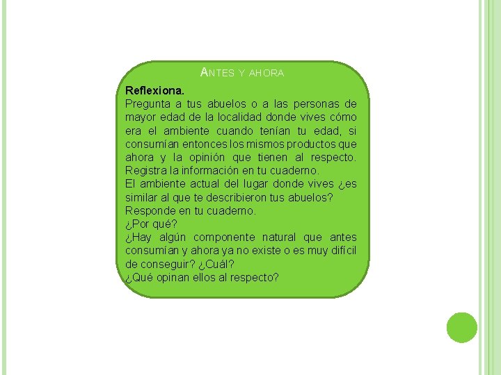 ANTES Y AHORA Reflexiona. Pregunta a tus abuelos o a las personas de mayor