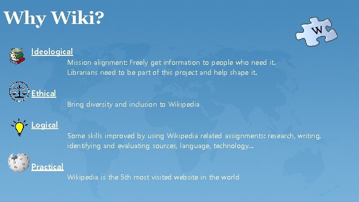 Why Wiki? Ideological Mission alignment: Freely get information to people who need it. Librarians