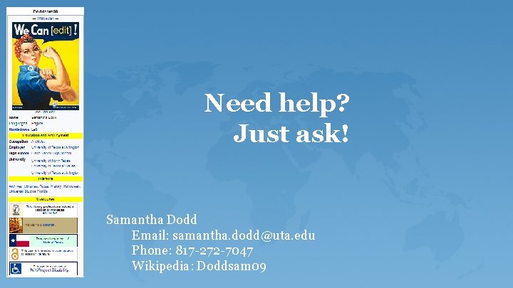 Need help? Just ask! Samantha Dodd Email: samantha. dodd@uta. edu Phone: 817 -272 -7047