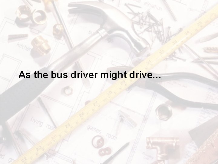 As the bus driver might drive… 
